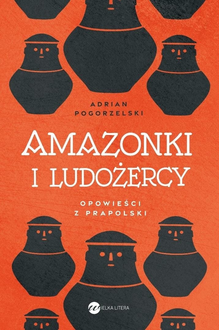 Adrian Pogorzelski - Amazons and Cannibals. Tales from Pre-Poland
