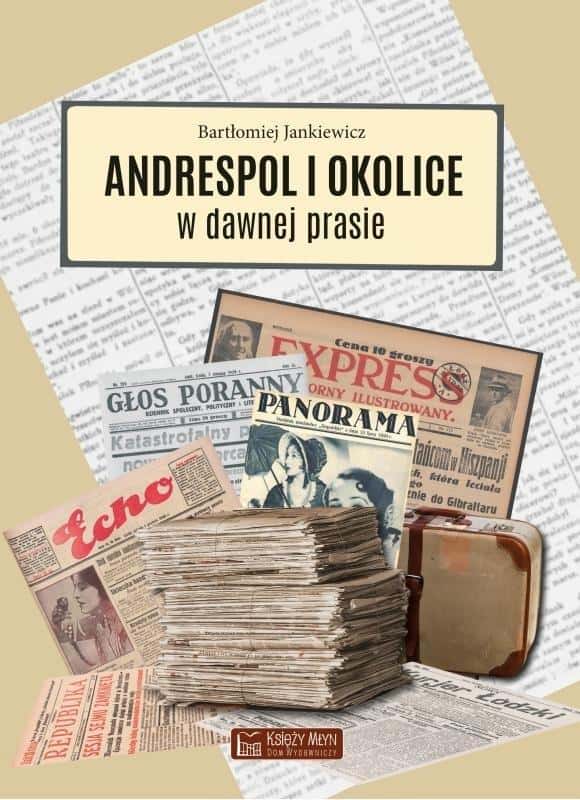 Bartłomiej Jankiewicz - Andrespol and surroundings in the old press