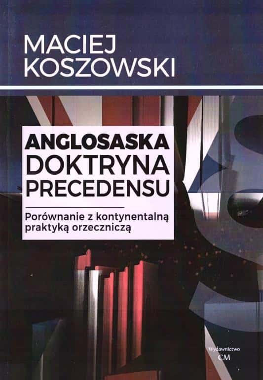 Maciej Koszowski - The Anglo-Saxon Doctrine of Precedent - A Comparison...