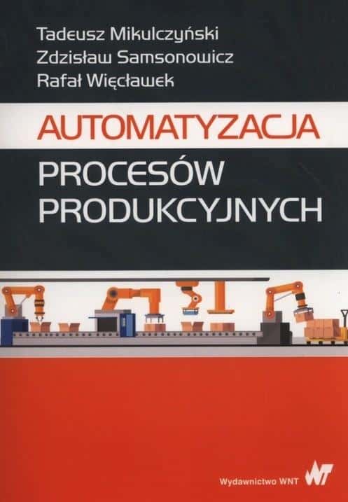 Automation of production processes - Tadeusz Mikulczyński, Zdzisław Samsonowicz, Rafał Więcławek - key to success