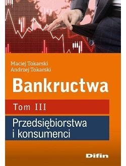 Bankruptcies T.3 - Enterprises and consumers - Maciej Tokarski, Andrzej Tokarski