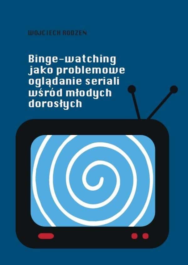 Wojciech Rodzeń - Binge-watching as problematic series viewing