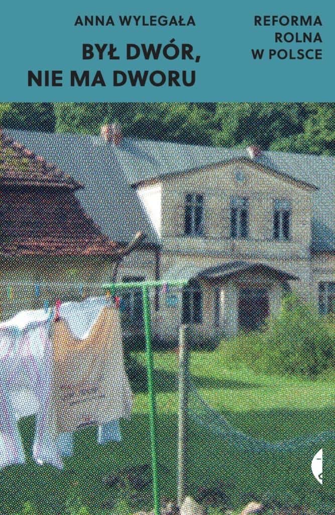 Anna Wylegała - The Manor Was, the Manor Is No More. Land Reform in Poland