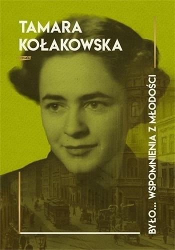 Tamara Kołakowska - Było... memories of youth - a literary journey through time