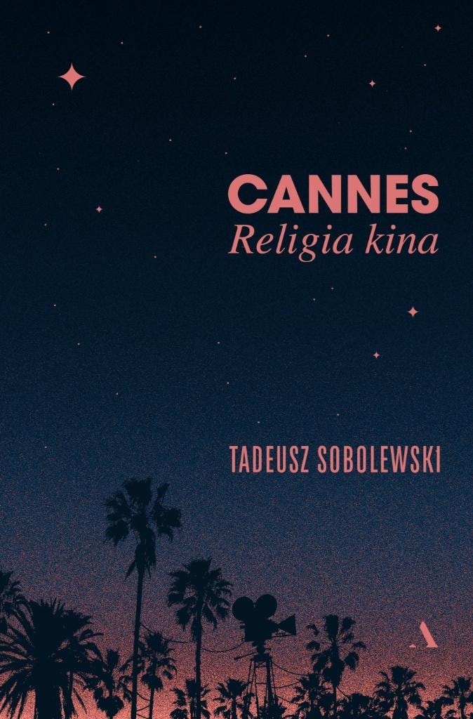 Cannes. The Religion of Cinema Tadeusz Sobolewski