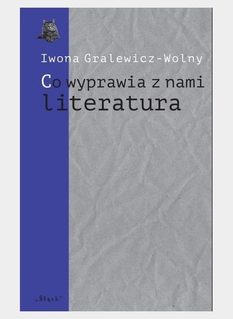 Iwona Gralewicz-Wolny - What literature does to us