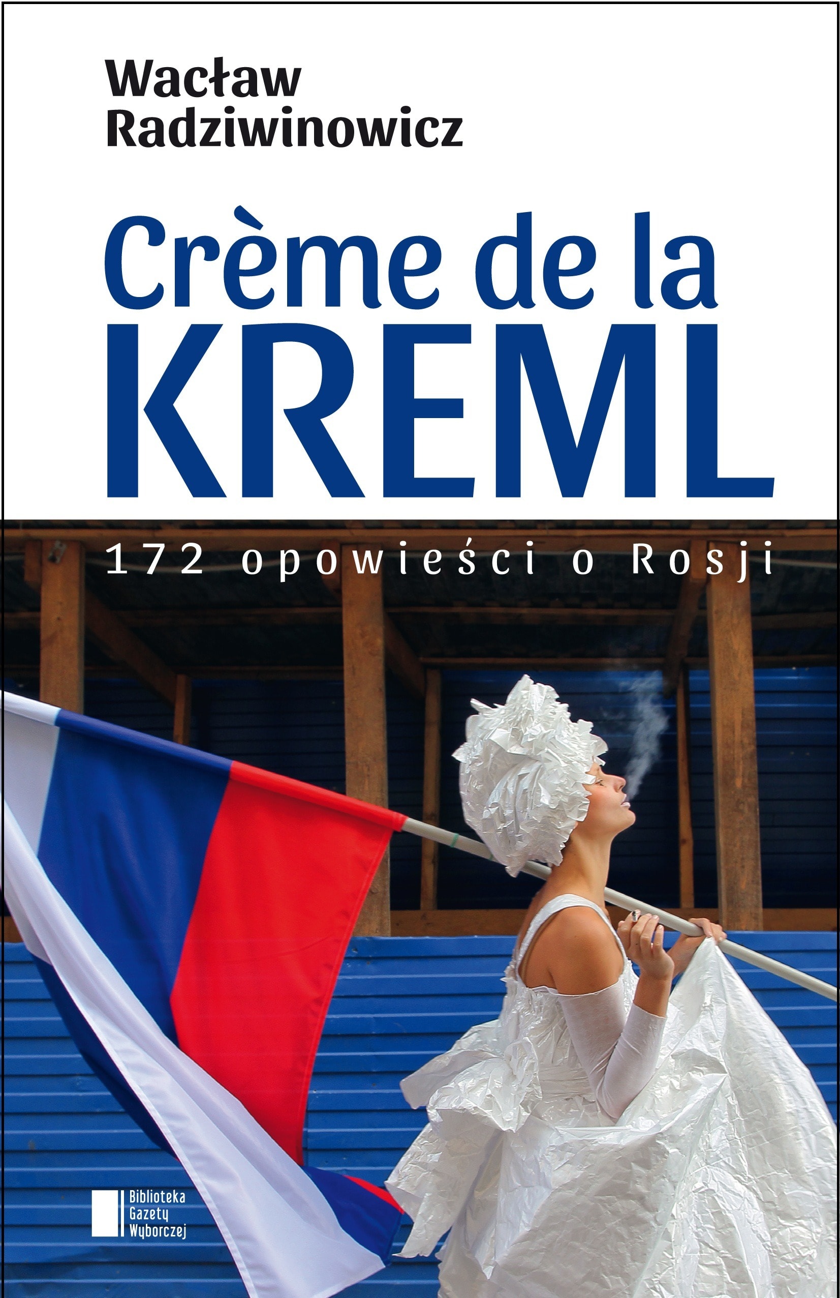 Wacław Radziwinowicz Creme de la kreml - A fascinating journey through Russia