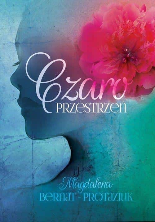 Magdalena Bernat-Protaziuk Czaroprzestrzeń - poetry collection full of emotions