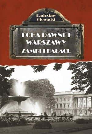 Radosław Głowacki: Castles and palaces. Echoes of old Warsaw - Volume 7