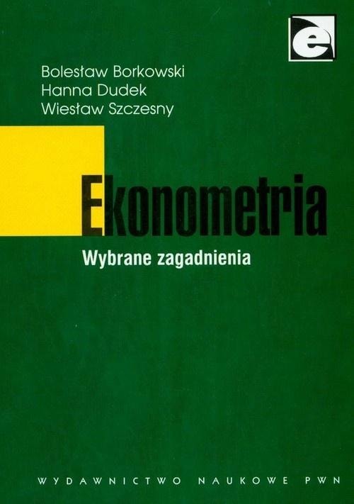 Econometrics. Selected issues - Bolesław Borkowski, Hanna Dudek, Wiesław Szczęsny - ideal source of knowledge