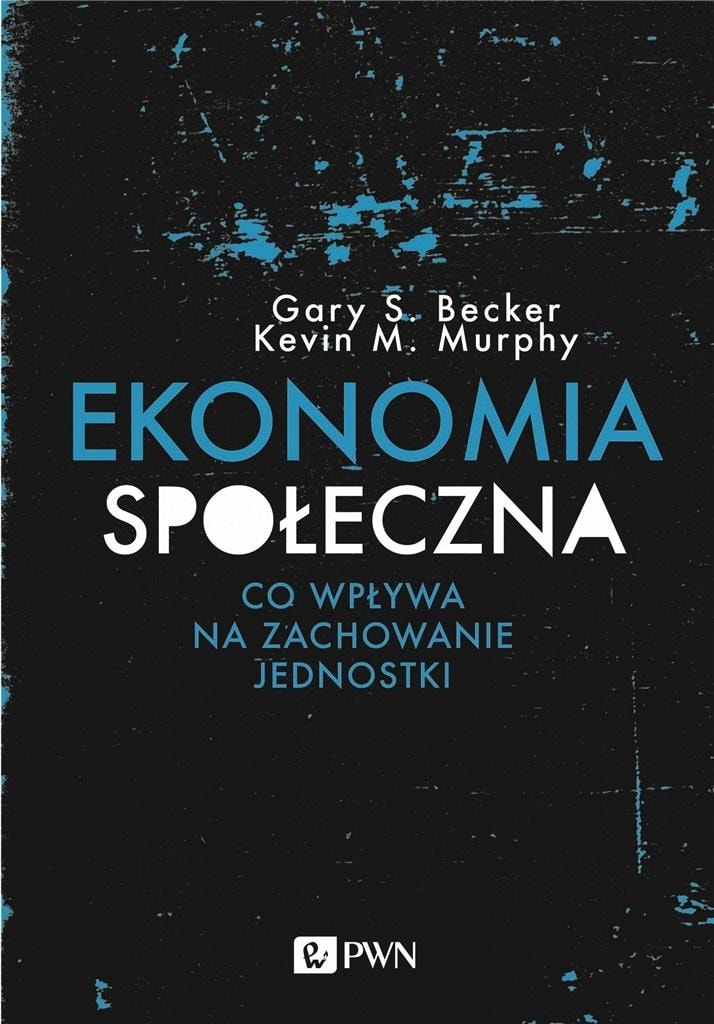 Social Economics - Gary S. Becker, Kevin M. Murphy, Maciej Krzak - Discover the Secrets of Social Economics