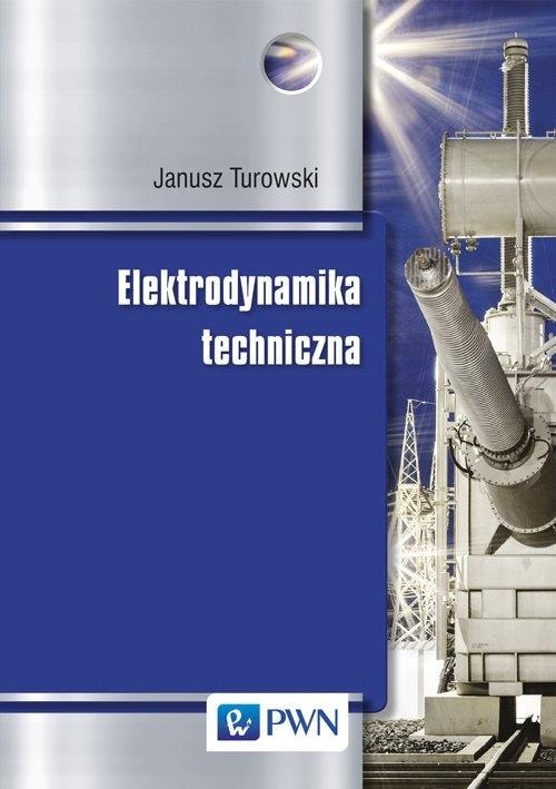 Janusz Turowski - Technical Electrodynamics - theory and practice