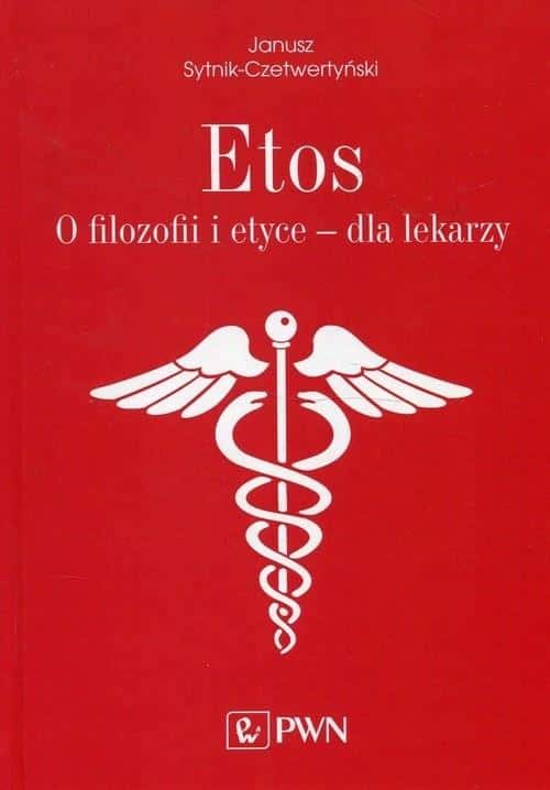 Janusz Sytnik-Czetwertyński - Ethos. On philosophy and ethics for doctors