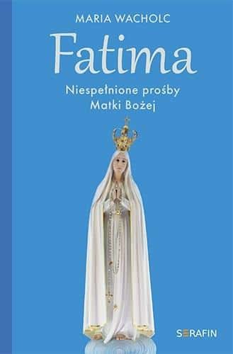 Maria Wacholc - Fatima. Unfulfilled requests of the Mother of God