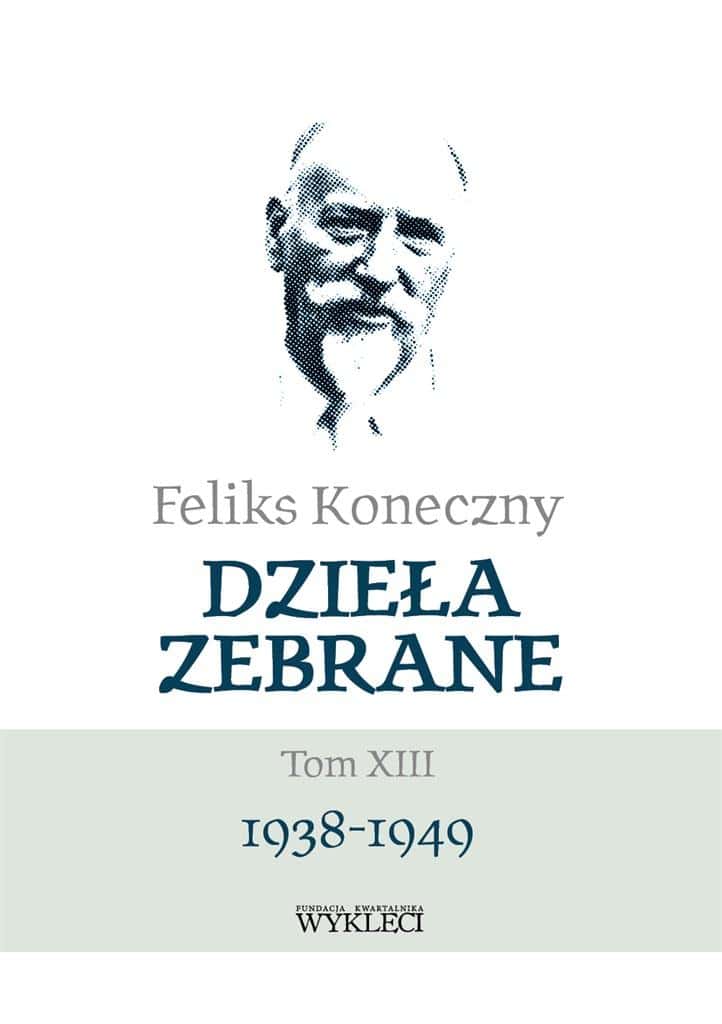 Feliks Koneczny Collected Works Volume XIII - Works of the Professor from 1938-1949