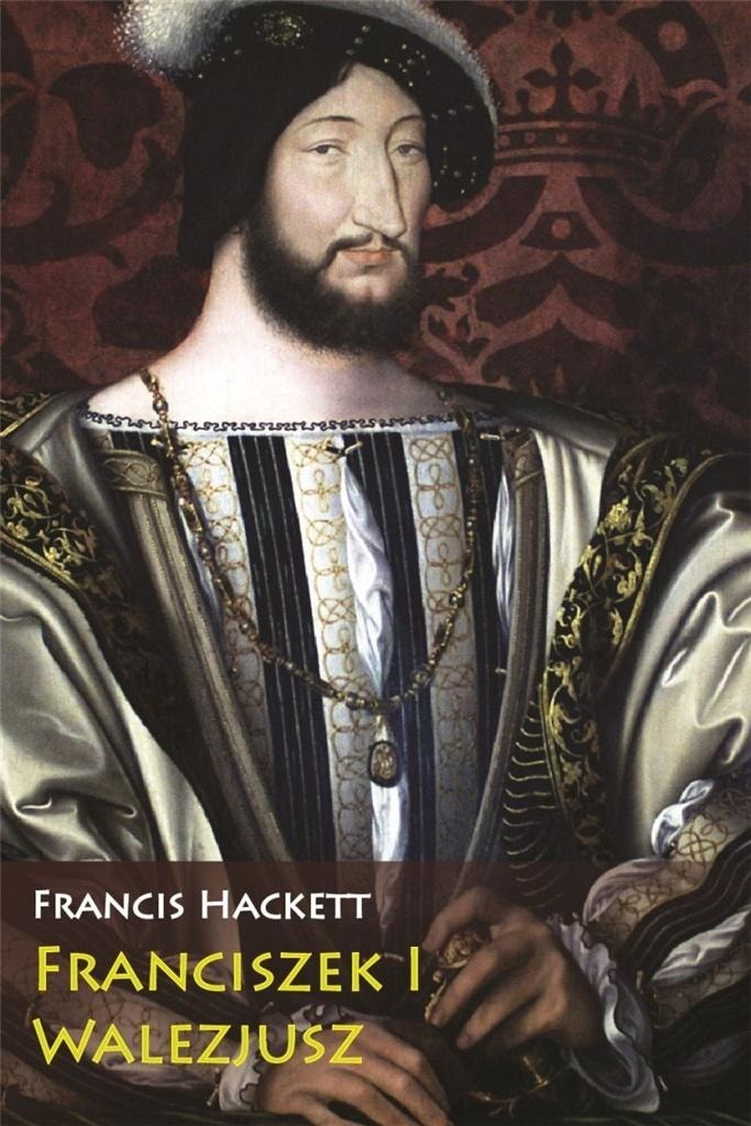 Francis I of Valois - a fascinating biography of the King of France