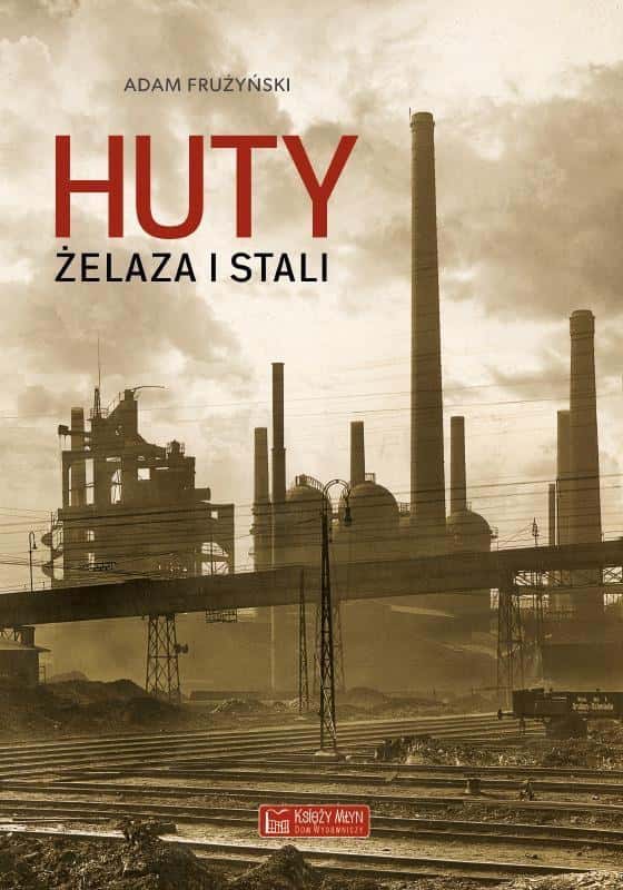 Adam Frużyński - Iron and Steel Works. History of Polish Metallurgy