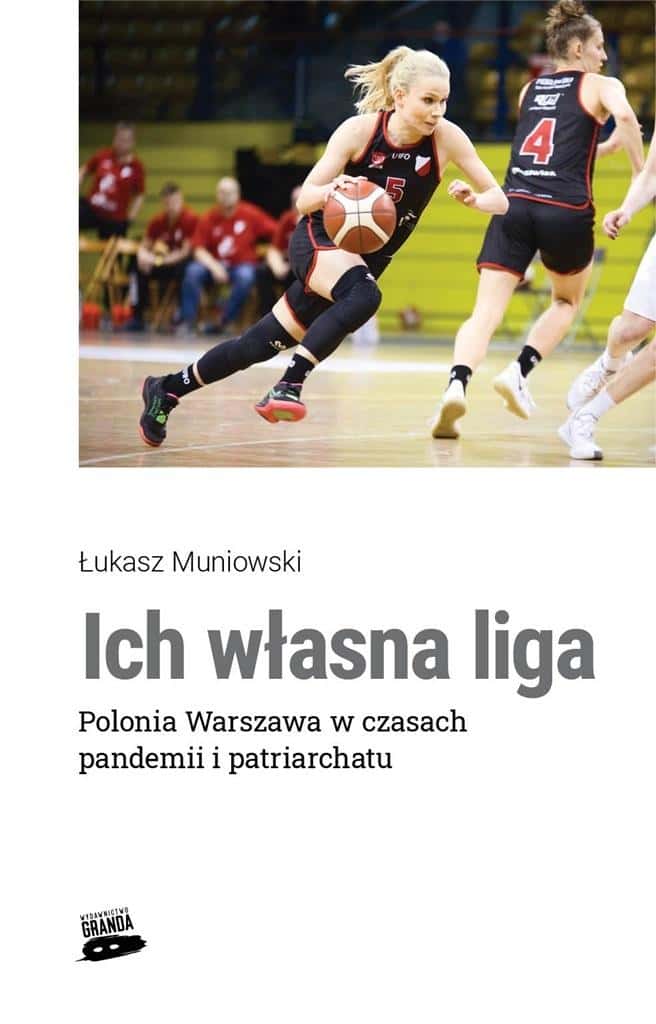 Łukasz Muniowski - Their Own League. Polonia Warsaw in Times of Transformation
