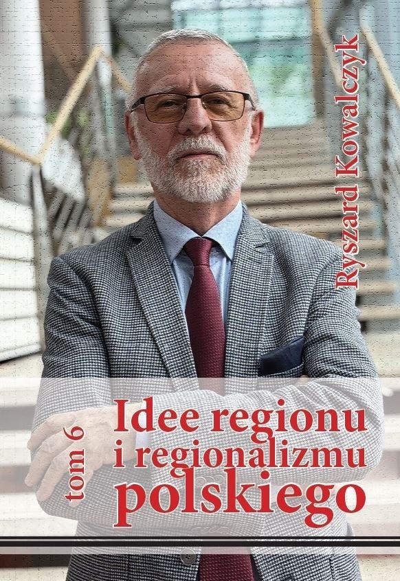 Silva Rerum Ideas of the region and Polish regionalism Vol. 6 - Ryszard Kowalczyk - Compendium of knowledge