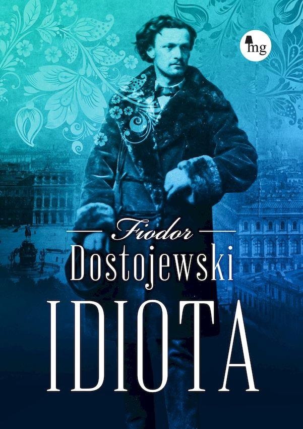 Fyodor Dostoevsky The Idiot - A novel about the human soul