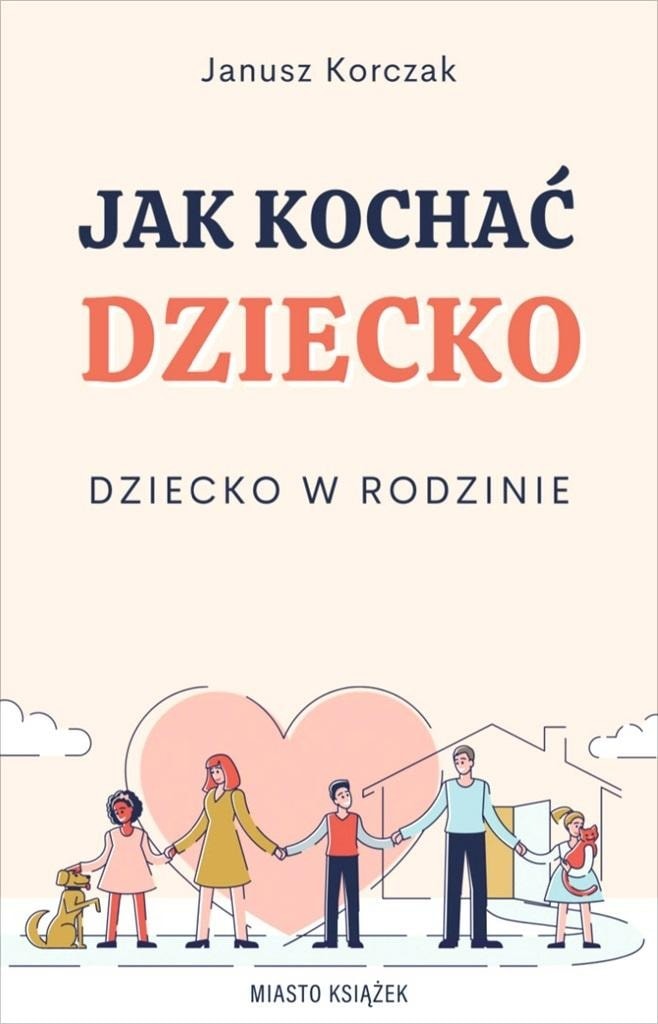 Janusz Korczak - How to love a child. Child in the family - guide