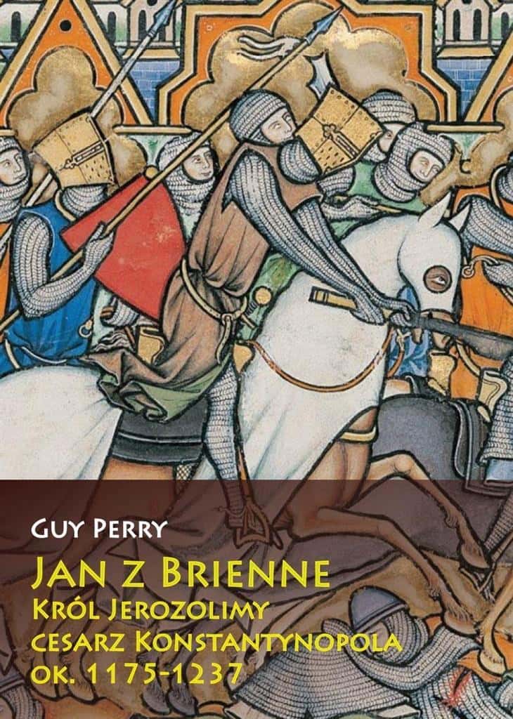 Guy Perry: John of Brienne. King of Jerusalem, Emperor of Constantinople - a fascinating biography