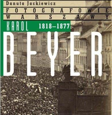 Karol Beyer 1818-1877 - Album about the pioneer of Warsaw photography