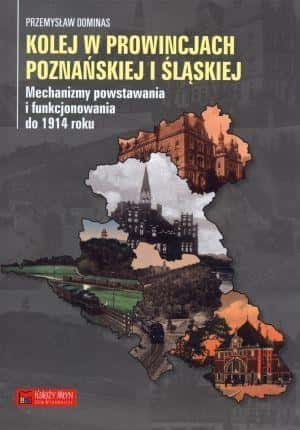 Przemysław Dominas - The railway in the provinces of Poznań and Silesia