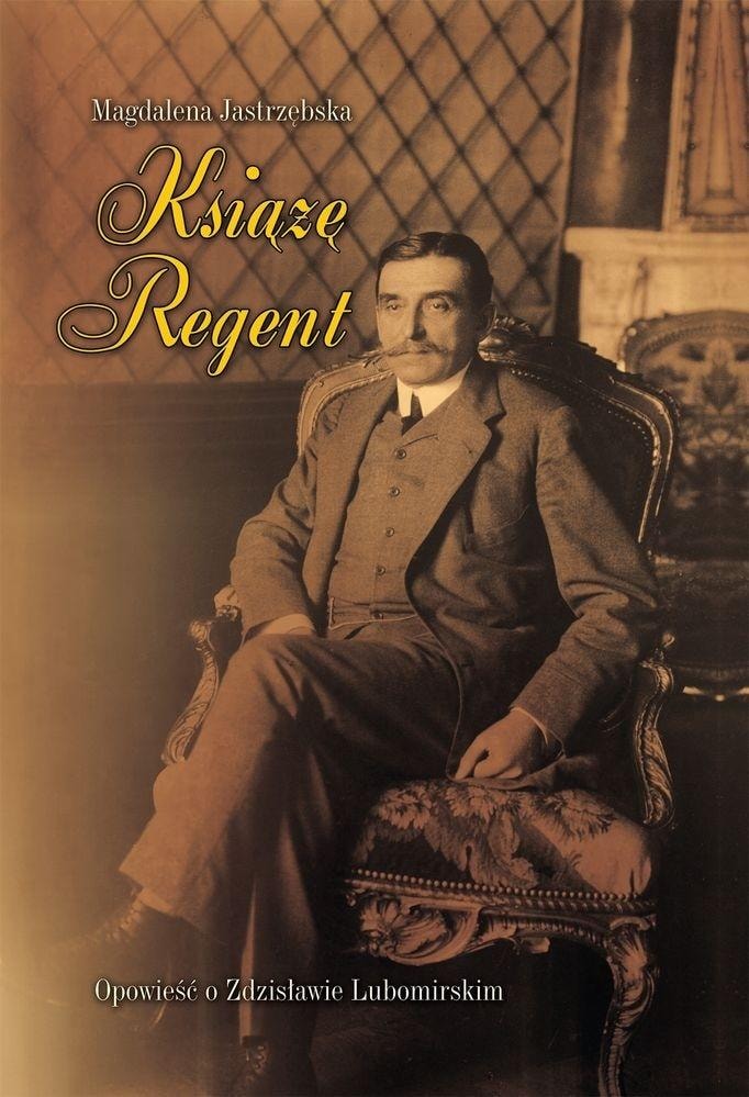 The Prince Regent A Story About Zdzisław Lubomirski - A Fascinating Biography