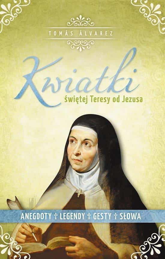 Flowers of St. Teresa of Jesus - Tomas Alvarez OCD - Discover the joy of the Saints!