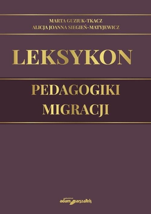 Lexicon of Migration Pedagogy - Marta Guzik-Tkacz, Alicja Joanna Siegień-Matyjewicz - an invaluable source of knowledge