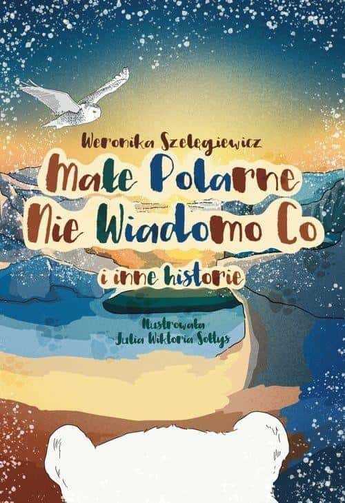 Weronika Szelęgiewicz - Little Polar I Don't Know What and other stories