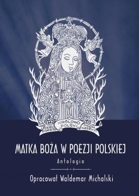 Mother of God in Polish poetry. Anthology - Waldemar Michalski - discover the beauty of Polish Marian lyrics