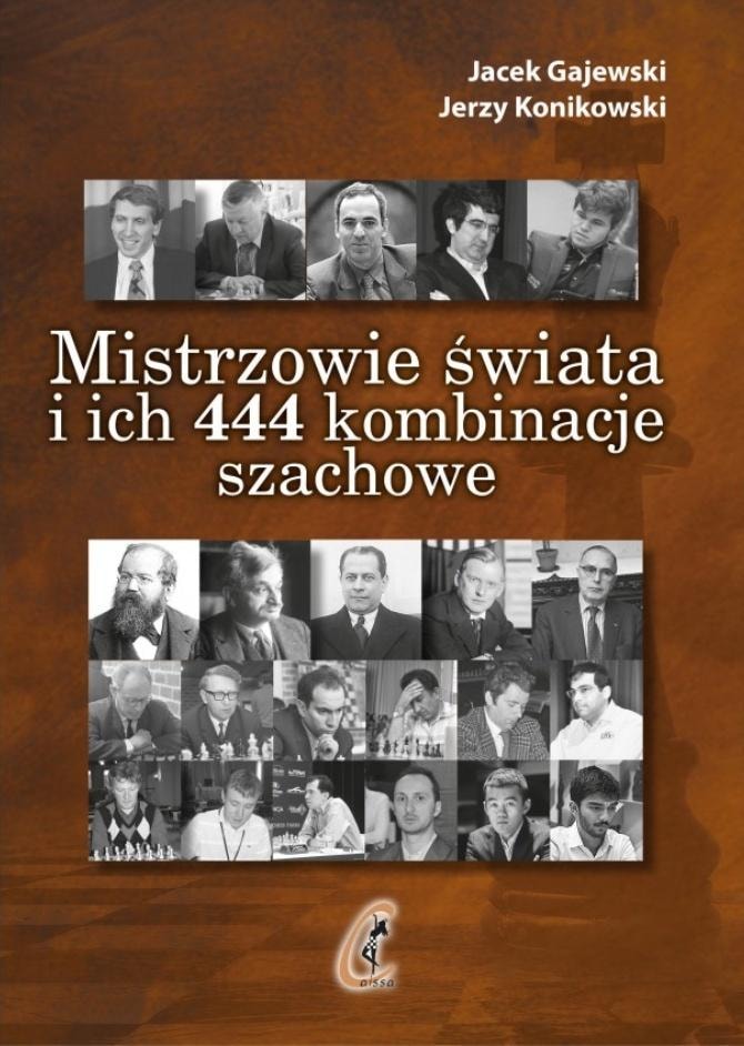 World Champions and their 444 Chess Combinations - Jacek Gajewski, Jerzy Konikowski - discover the secrets of the royal game
