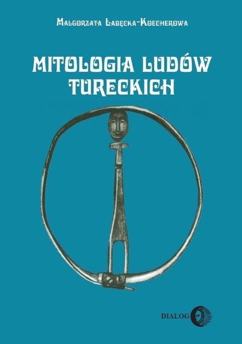 Mythology of Turkish peoples - Małgorzata Łabęcka-Koecherowa - discover the fascinating world of beliefs