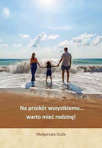 Małgorzata Duda - Despite everything, it is worth having a family! - Reflections on family