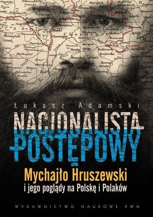 Łukasz Adamski - Progressive Nationalist - biography of Mykhailo Hrushevsky
