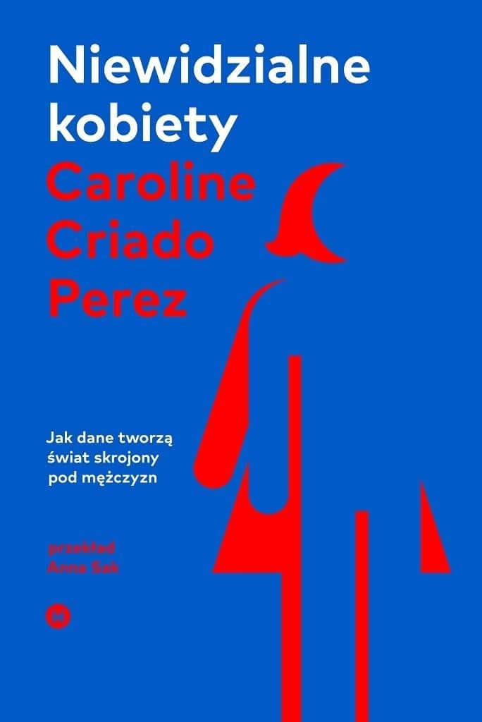 Caroline Criado Perez - Invisible Women. How data creates a world tailored to men, 2nd edition