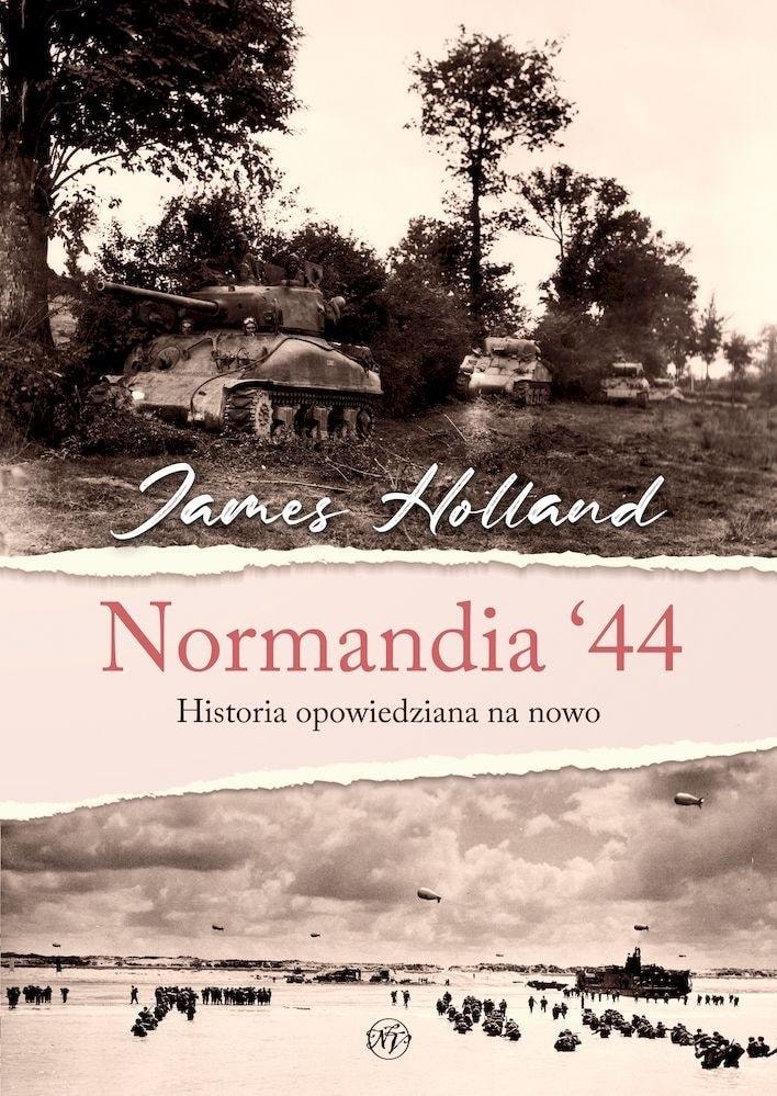 James Holland - Normandy 44. History re-told