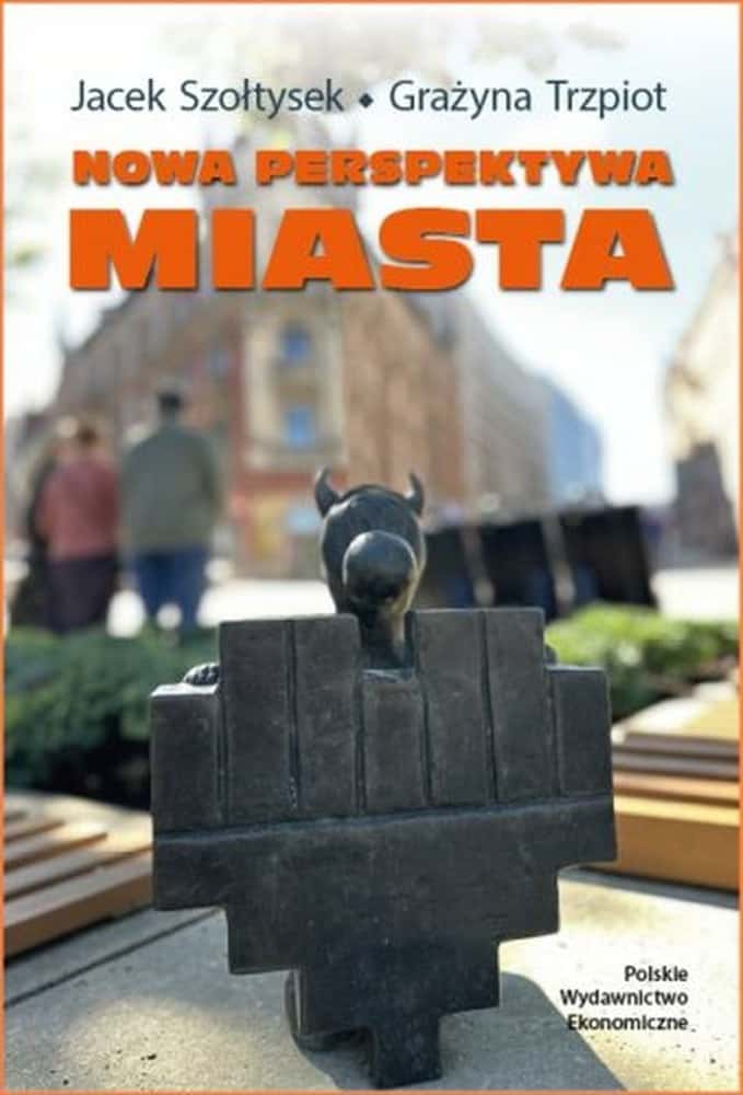 A new perspective on the city - Jacek Szołtysek, Grażyna Trzpiot - Inspiring reading about the future of cities