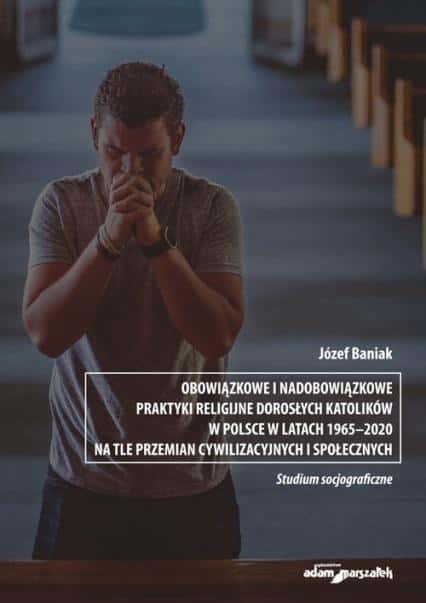Adam Marszałek Obligatory and voluntary religious practices - sociological analysis