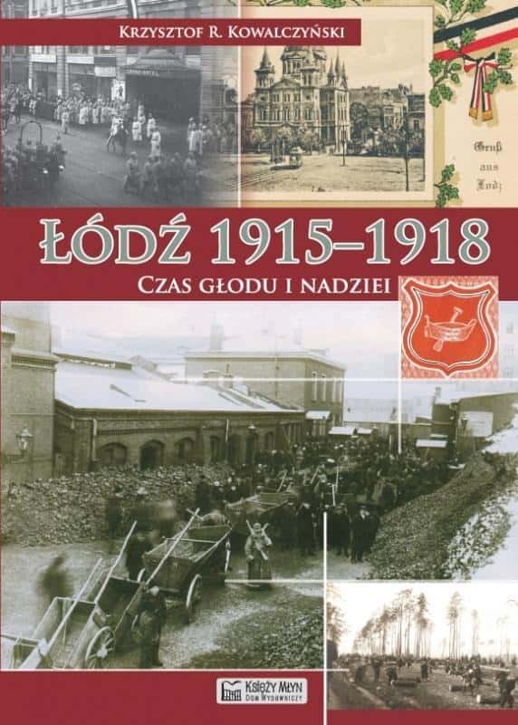 Łódź 1915-1918. Time of hunger and hope - book about the history of Łódź and its inhabitants