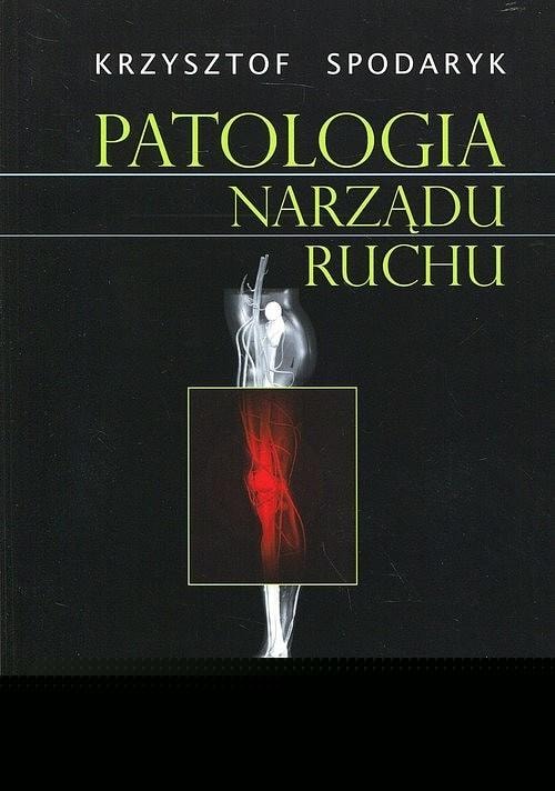 Pathology of the musculoskeletal system - Krzysztof Spodaryk - A compendium of knowledge for physiotherapists
