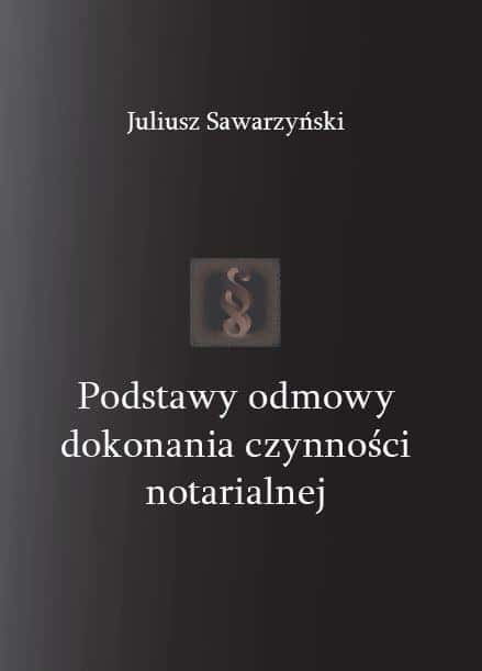 Grounds for refusal to perform a notarial act - Juliusz Sawarzyński - a must-have for lawyers