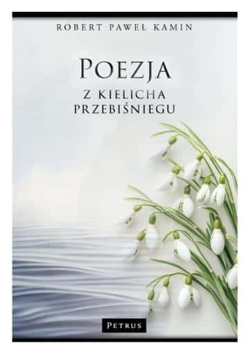 Robert Paweł Kamin - Poezja z kielicha przebiśniegu - Poetry collection