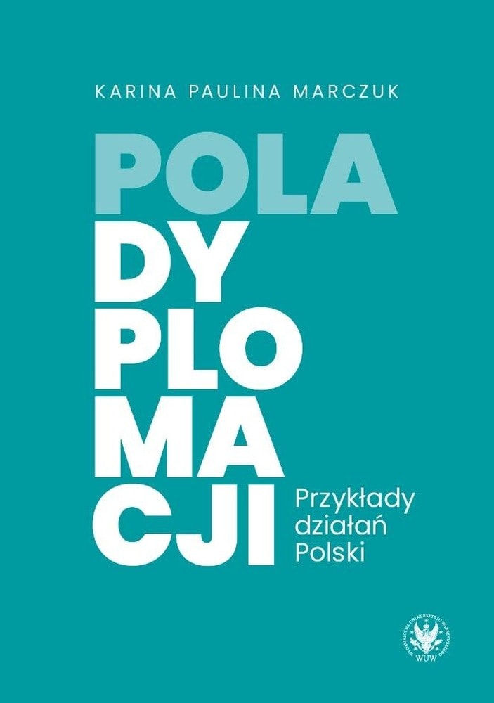 Karina Paulina Marczuk - Fields of Diplomacy. Examples of Poland's Actions