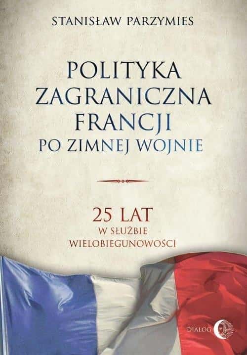 Stanisław Parzymies - French Foreign Policy After the Cold War