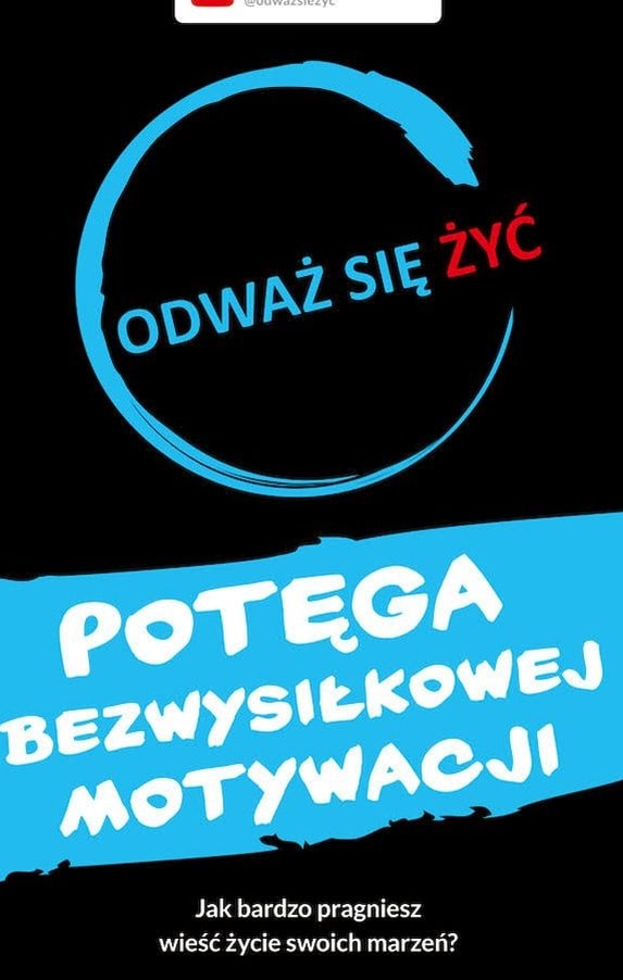 Potęga bezwysiłkowej motywacji. Odważ się żyć