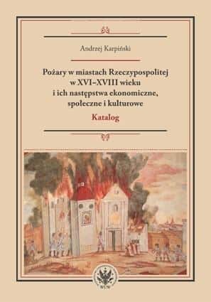 Andrzej Karpiński - Fires in cities of the Republic in the 16th-18th centuries