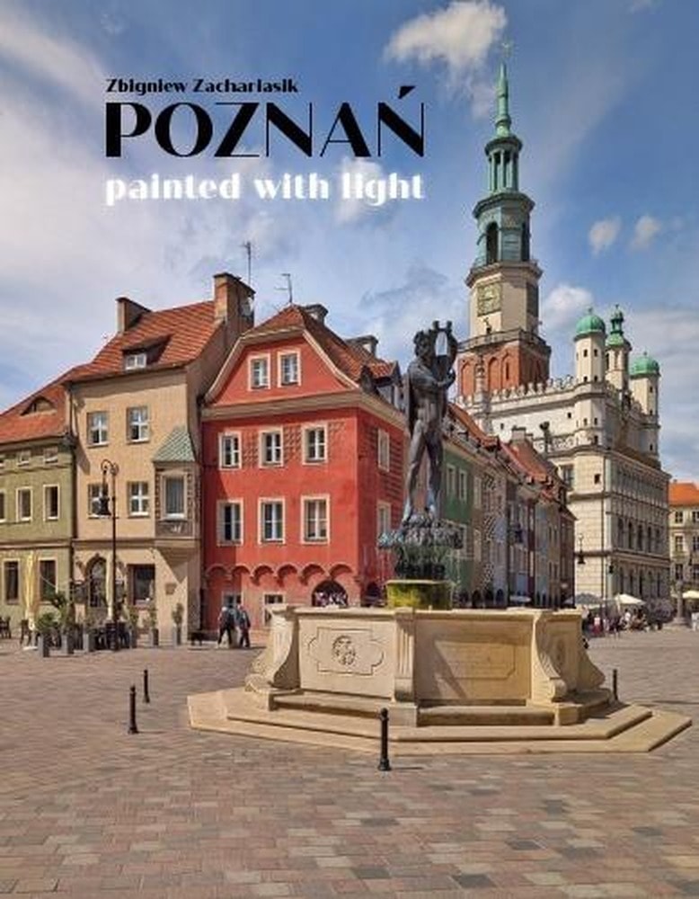 Poznań painted with light - photo album by Zbigniew Zachariasik and Piotr Korduba - discover the beauty of the city